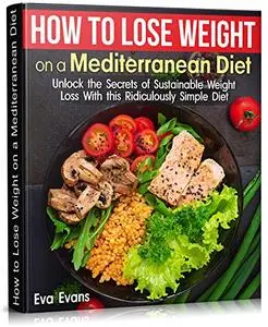 How To Lose Weight On A Mediterranean Diet: Unlock the Secrets of Sustainable Weight Loss