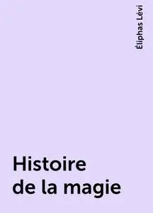 «Histoire de la magie» by Éliphas Lévi