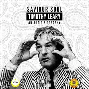 «Saviour Soul Timothy Leary - An Audio Biography» by Geoffrey Giuliano