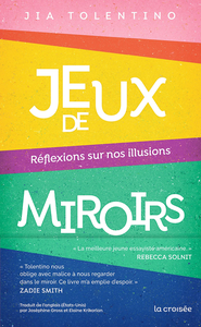 Jeux de miroirs : Reflexion sur nos illusions - Jia Tolentino