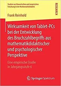 Wirksamkeit von Tablet-PCs bei der Entwicklung des Bruchzahlbegriffs aus mathematikdidaktischer und psychologischer Perspektive