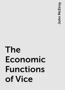 «The Economic Functions of Vice» by John McElroy