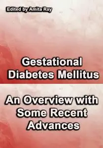 "Gestational Diabetes Mellitus: An Overview with Some Recent Advances" ed. by Amita Ra