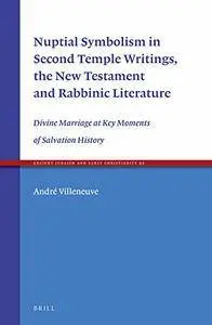 Nuptial Symbolism in Second Temple Writings, the New Testament and Rabbinic Literature: Divine Marriage at Key Moments...