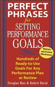 Perfect Phrases for Setting Performance Goals : Hundreds of Ready-to-Use Goals for Any Performance Plan or Review