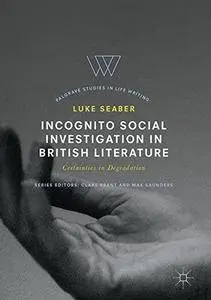 Incognito Social Investigation in British Literature: Certainties in Degradation (Palgrave Studies in Life Writing) [Repost]