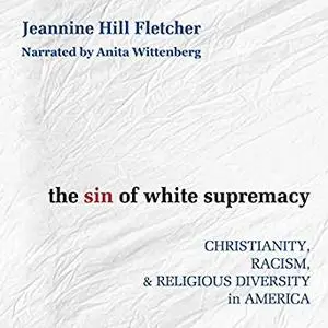 The Sin of White Supremacy: Christianity, Racism, and Religious Diversity in America [Audiobook]