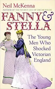 Fanny and Stella: The Young Men Who Shocked Victorian England