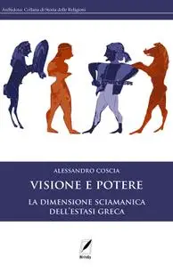 Alessandro Coscia - Visione e potere. La dimensione sciamanica dell'estasi greca