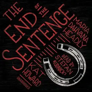 «The End of the Sentence» by Maria Dahvana Headley,Kat Howard