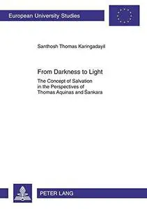 From Darkness to Light: The Concept of Salvation in the Perspectives of Thomas Aquinas and Sankara