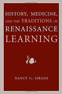 History, Medicine, and the Traditions of Renaissance Learning (Cultures of Knowledge in the Early Modern World)