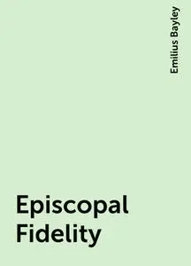 «Episcopal Fidelity» by Emilius Bayley