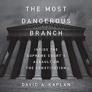 The Most Dangerous Branch: Inside the Supreme Court's Assault on the Constitution [Audiobook]