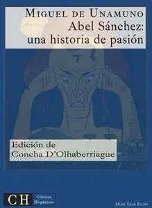 «Abel Sánchez: Una historia de pasión» by Miguel de Unamuno,Concha D'Olhaberriague