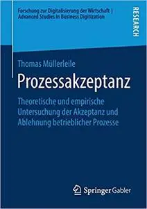Prozessakzeptanz: Theoretische und empirische Untersuchung der Akzeptanz und Ablehnung betrieblicher Prozesse