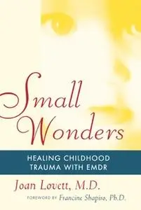 «Small Wonders: Healing Childhood Trauma With EMDR» by Joan Lovett