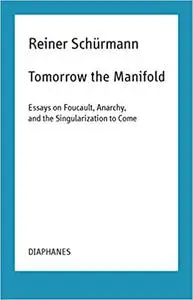 Tomorrow the Manifold: Essays on Foucault, Anarchy, and the Singularization to Come