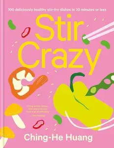 Stir Crazy: 100 deliciously healthy stir fry dishes in 30 minutes or less