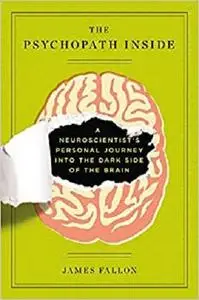 The Psychopath Inside: A Neuroscientist's Personal Journey into the Dark Side of the Brain