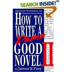 How to Write a Damn Good Novel, II: Advanced Techniques For Dramatic Storytelling