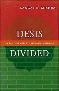 Desis Divided: The Political Lives of South Asian Americans