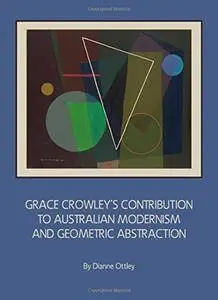 Grace Crowleys Contribution to Australian Modernism and Geometric Abstraction