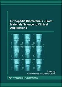 Orthopedic Biomaterials - From Materials Science to Clinical Applications: Selected, Peer Reviewed Papers from the Speci