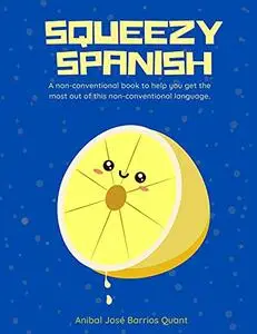 Squeezy Spanish: A non-conventional book to help you get the most out of this non-conventional language