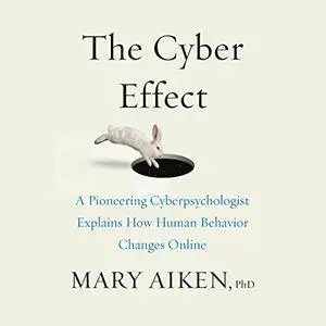 The Cyber Effect: A Pioneering Cyberpsychologist Explains How Human Behavior Changes Online [Audiobook]