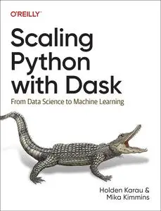 Scaling Python with Dask: From Data Science to Machine Learning