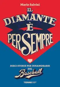 Mario Salvini - Il diamante è per sempre. Dieci storie per innamorarsi del baseball