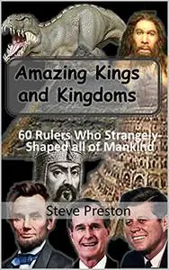 Amazing Kings and Kingdoms: 60 Rulers Who Strangely Shaped all of Mankind