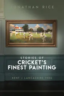 «The Stories of Cricket's Finest Painting» by Jonathan Rice