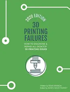 3D Printing Failures: 2020 Edition: How to Diagnose and Repair ALL Desktop 3D Printing Issues