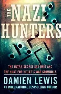 The Nazi Hunters: The Ultra-Secret SAS Unit and the Hunt for Hitler's War Criminals