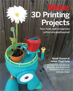 Make: 3D Printing Projects: Toys, Bots, Tools, and Vehicles To Print Yourself