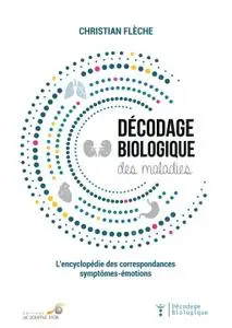 Christian Flèche, "Décodage biologique des maladies : L'encyclopédie des correspondances symtômes-émotions"