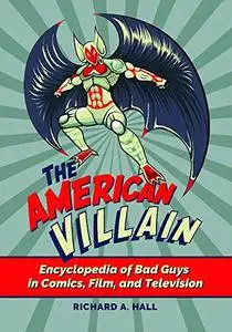 The American Villain: Encyclopedia of Bad Guys in Comics, Film, and Television