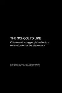 School I'd Like: Children and Young People's Reflections on an Education for the 21st Century