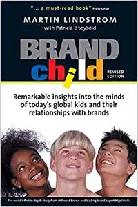 Brandchild: Inside the Minds of Today's Global Kids: Understanding Their Relationship with Brands