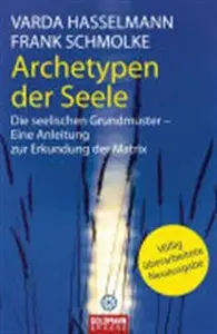 Varda Hasselmann - Archetypen der Seele: Die seelischen Grundmuster - Eine Anleitung zur Erkundung der Matrix