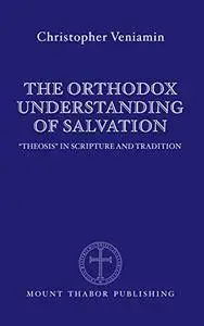 The Orthodox Understanding of Salvation: Theosis in Scripture and Tradition