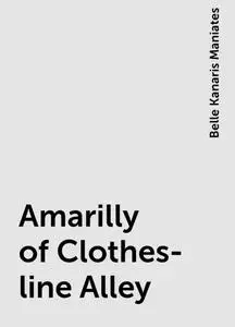 «Amarilly of Clothes-line Alley» by Belle Kanaris Maniates