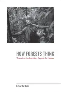 How Forests Think: Toward an Anthropology Beyond the Human (Repost)