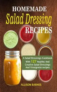 «Homemade Salad Dressing Recipes» by Allison Barnes
