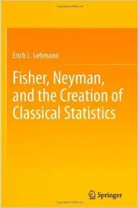 Fisher, Neyman, and the Creation of Classical Statistics