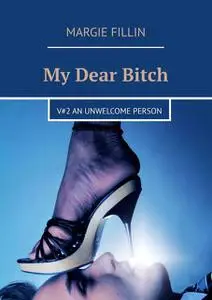 «My Dear Bitch. V#2 An Unwelcome Person» by Margie Fillin