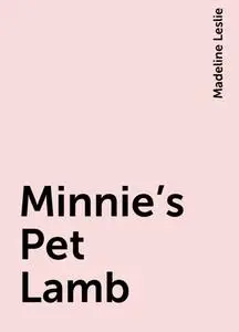 «Minnie's Pet Lamb» by Madeline Leslie