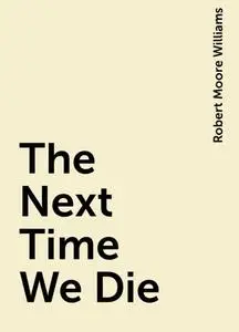 «The Next Time We Die» by Robert Moore Williams